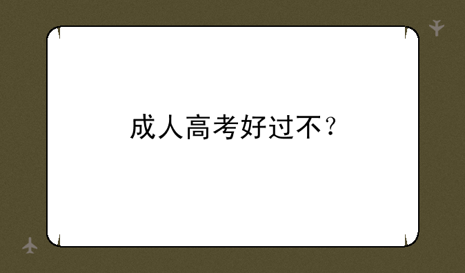 成人高考好过不？