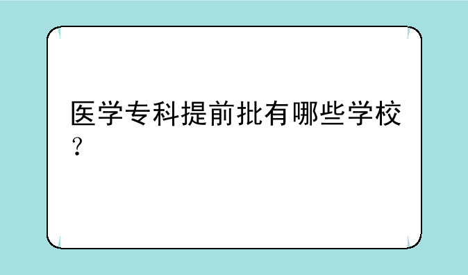 医学专科提前批有哪些学校？