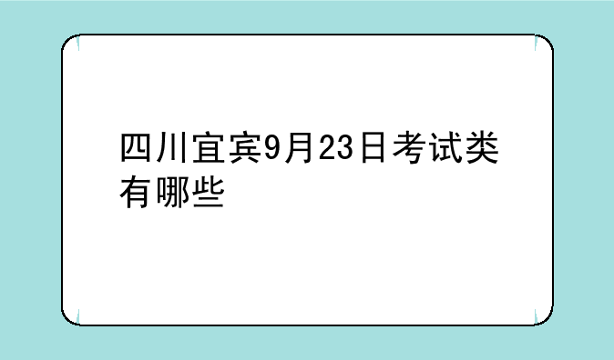 四川宜宾9月23日考试类有哪些