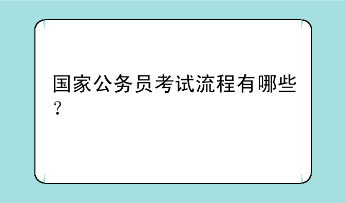 国家公务员考试流程有哪些？