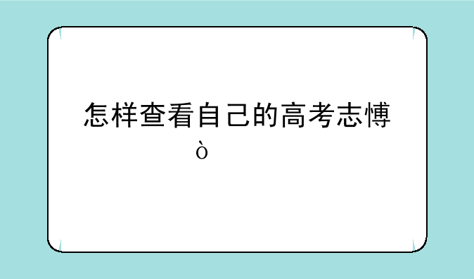 怎样查看自己的高考志愿表？