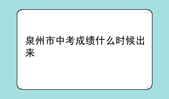 泉州市中考成绩什么时候出来