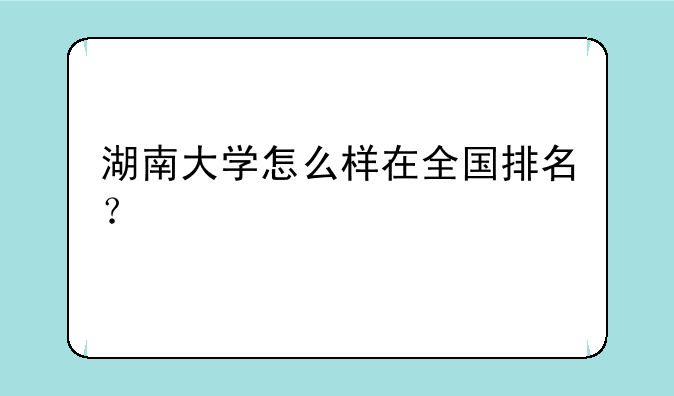 湖南大学怎么样在全国排名？
