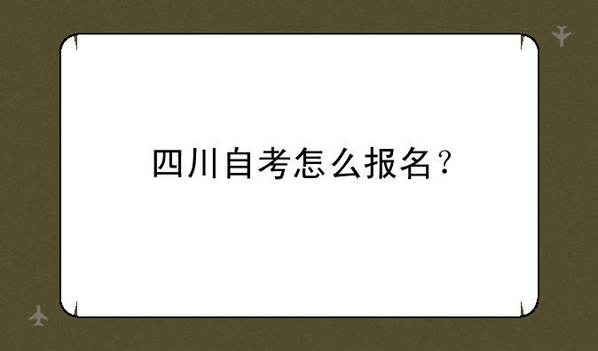 四川自考怎么报名？