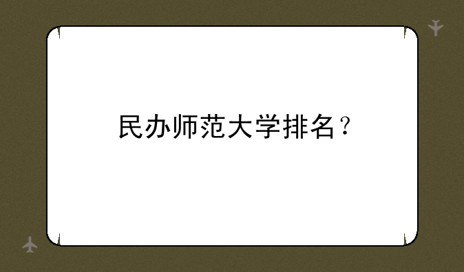 民办师范大学排名？
