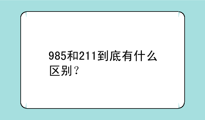 985和211到底有什么区别？