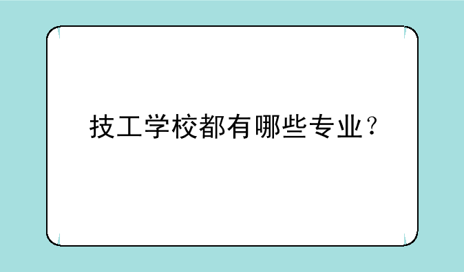 技工学校都有哪些专业？