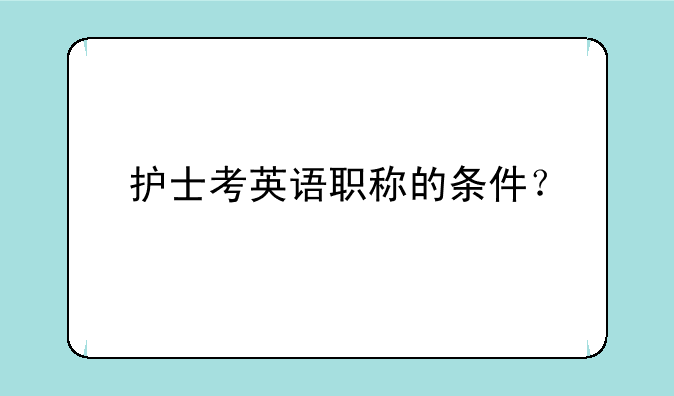 护士考英语职称的条件？