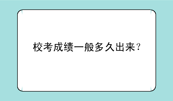 校考成绩一般多久出来？