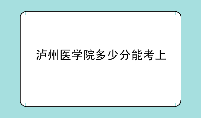 泸州医学院多少分能考上