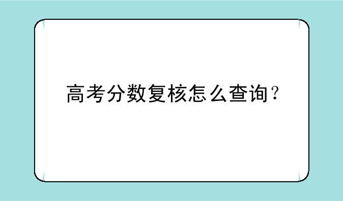 高考分数复核怎么查询？