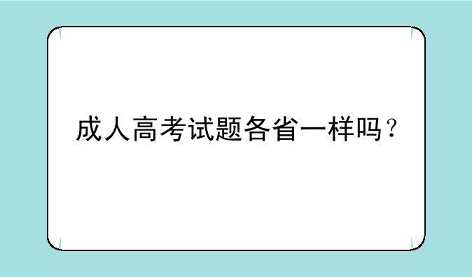 成人高考试题各省一样吗？