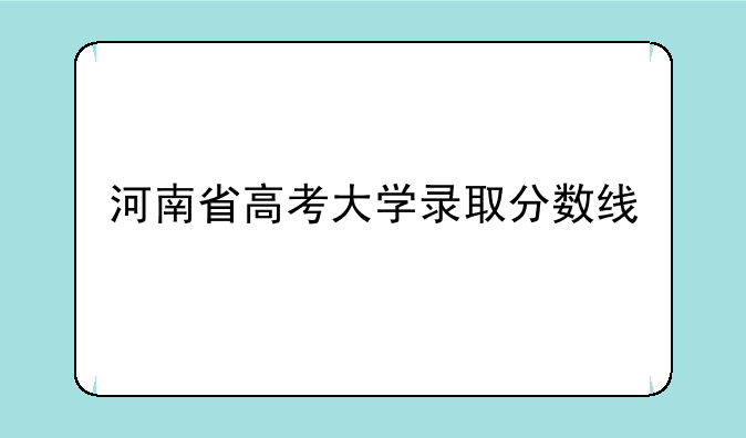 河南省高考大学录取分数线