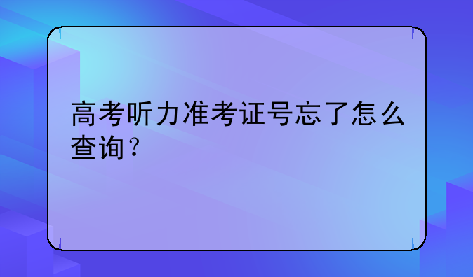 高考听力准考证号忘了怎么查询？