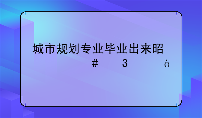 城市规划专业毕业出来是什么职称？