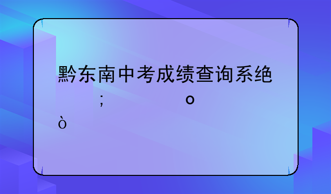 黔东南中考成绩查询系统怎样进入？