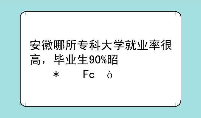 安徽哪所专科大学就业率很高，毕业生90%是公务员？