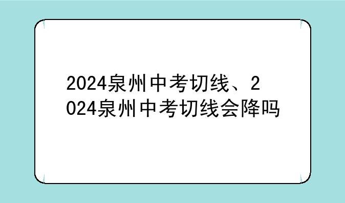 2024泉州中考切线、2024泉州中考切线会降吗