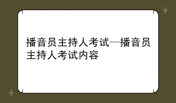 播音员主持人考试—播音员主持人考试内容