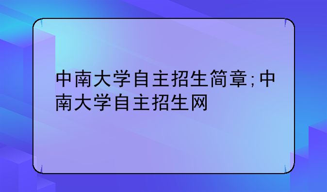 中南大学自主招生简章;中南大学自主招生网