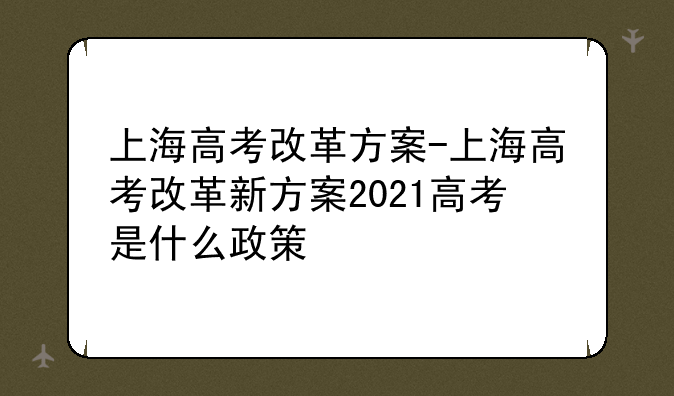 上海高考改革方案-上海高考改革新方案2021高考是什么政策