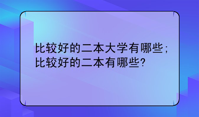 比较好的二本大学有哪些;比较好的二本有哪些?