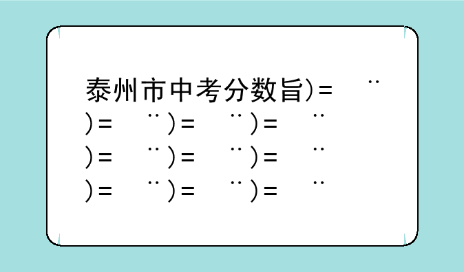 泰州市中考分数查询—江苏省泰州市中考分数查询