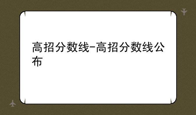 高招分数线-高招分数线公布