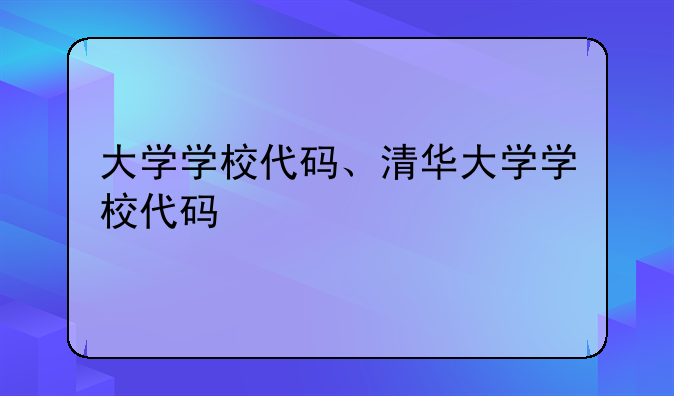 大学学校代码、清华大学学校代码
