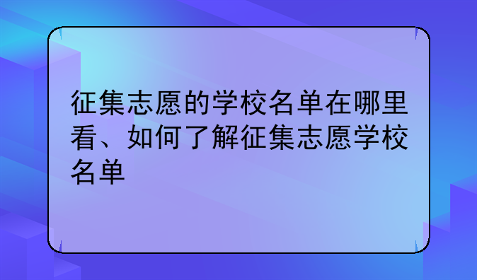 征集志愿的学校名单在哪里看、如何了解征集志愿学校名单